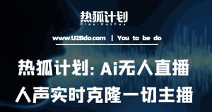 热狐计划:Ai无人直播实时克隆一切主播·无人直播新时代(包含所有使用到的软件)-甬战资源库