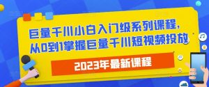 2023最新巨量千川小白入门级系列课程,从0到1掌握巨量千川短视频投放-甬战资源库