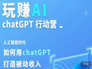 玩赚AI ChatGPT行动营，人工智能时代如何用ChatGPT打造被动收入-甬战资源库