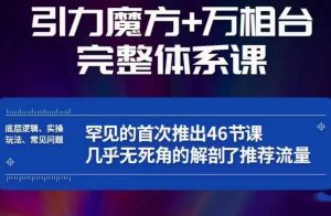 引力魔方万相台完整体系课：底层逻辑、实操玩法、常见问题，无死角解剖推荐流量-甬战资源库