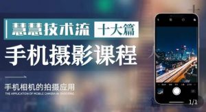 朱慧慧技术流手机摄影教学,了解手机拍摄技巧,能独立用手机拍摄有品质的短视频-甬战资源库