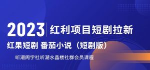 2023红利项目短剧拉新，听潮阁学社月入过万红果短剧番茄小说CPA拉新项目教程【揭秘】-甬战资源库