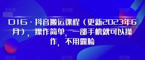 D1G·抖音搬运课程（更新2023年7月），操作简单，一部手机就可以操作，不用露脸-甬战资源库