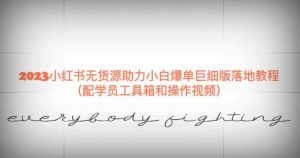 2023小红书无货源助力小白爆单巨细版落地教程（配学员工具箱和操作视频）【揭秘】-甬战资源库