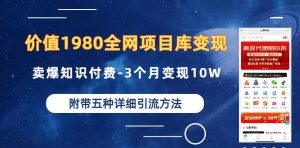 价值1980的全网项目库变现-卖爆知识付费-3个月变现10W是怎么做到的-附多种引流创业粉方法【揭秘】-甬战资源库