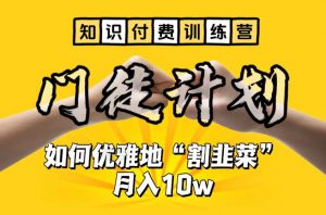 【知识付费训练营】手把手教你优雅地“割韭菜”月入10w【揭秘】-甬战资源库