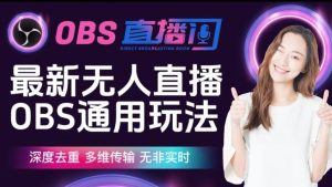 【爱豆新媒】最新无人直播伴侣OBS防检测玩法深度去重，多维传输，无非实时-甬战资源库