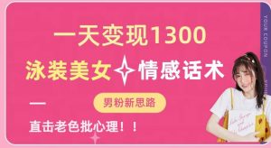 一天变现1300,泳装美女+情感话术,提供素材,无脑矩阵操作【揭秘】-甬战资源库