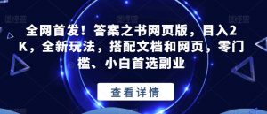 全网首发!答案之书网页版,目入2K,全新玩法,搭配文档和网页,零门槛、小白首选副业【揭秘】-甬战资源库