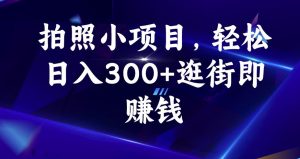 拍照小项目，轻松日入300+逛街即赚钱【揭秘】-甬战资源库