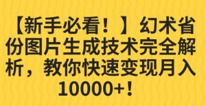 【新手必看!】幻术省份图片生成技术完全解析,教你快速变现并轻松月入10000+【揭秘】-甬战资源库