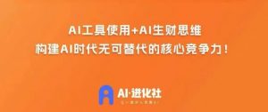 AI进化社·AI商业生财实战课，人人都能上手的AI商业变现课-甬战资源库