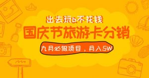 九月必做国庆节旅游卡最新分销玩法教程，月入5W+，全国可做【揭秘】-甬战资源库
