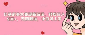 比基尼美女变现新玩法，轻松日入500+，无脑搬运，小白可上手【揭秘】-甬战资源库