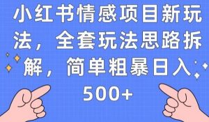 小红书情感项目新玩法，全套玩法思路拆解，简单粗暴日入500+【揭秘】-甬战资源库