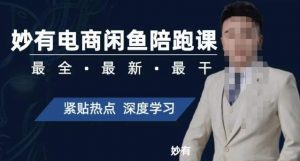 妙有电商闲鱼无货源陪跑课，最全、最新、最干，零基础实战-甬战资源库