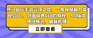 热门必玩手游云顶之弈，一条视频暴力变现500+，外面收费668的教程，3.0版本搞钱模式，躺就能赚-甬战资源库