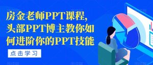 房金老师PPT课程，头部PPT博主教你如何进阶你的PPT技能-甬战资源库