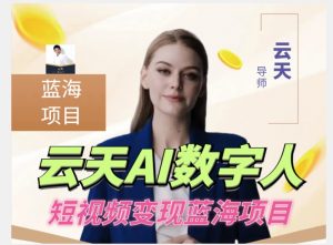 云天AI数字人短视频项目，门槛低，适合各类人群-甬战资源库
