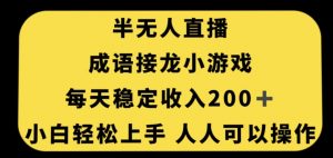 无人直播成语接龙小游戏，每天稳定收入200+，小白轻松上手人人可操作-甬战资源库