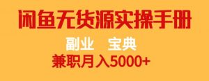 副业宝典，兼职月入5000+，闲鱼无货源实操手册【揭秘】-甬战资源库