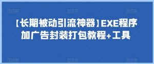 【长期被动引流神器】EXE程序加广告封装打包教程+工具-甬战资源库