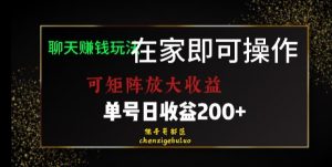 靠聊天赚钱，在家就能做，可矩阵放大收益，单号日利润200+美滋滋【揭秘】-甬战资源库