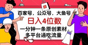 百家号,公众号,大鱼号一分钟一条原创素材,多平台通吃流量,日入4位数【揭秘】-甬战资源库