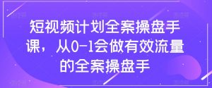 短视频计划全案操盘手课，从0-1会做有效流量的全案操盘手-甬战资源库