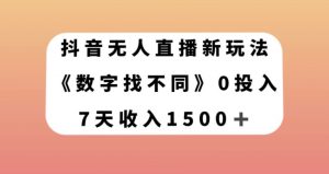 抖音无人直播新玩法，数字找不同，7天收入1500+【揭秘】-甬战资源库