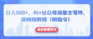 日入500+,AI+公众号流量主写作,保姆级教程【附指令】-甬战资源库