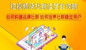 短视频及社群运营全攻略,如何构建品牌社群如何培养社群稳定用户-甬战资源库