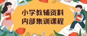 小学教辅资料,内部集训保姆级教程,私域一单收益29-129(教程+资料)-甬战资源库