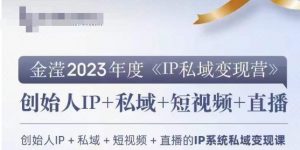 IP私域变现营,创业人做私域IP必参加的变现营-甬战资源库