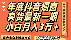 外面收费6890元年底抖音橱窗卖货最新一期，小白月入3万，适合小白上班族宝妈【揭秘】-甬战资源库