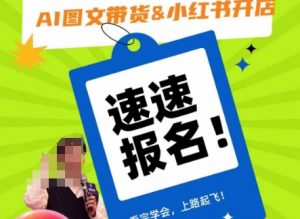 AI图文带货&小红书开店，入门到精通，看完学会，上路起飞！-甬战资源库