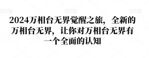 2024万相台无界觉醒之旅,全新的万相台无界,让你对万相台无界有一个全面的认知-甬战资源库