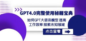 GPT4.0完整使用-秘籍宝典:如何GPT大语言模型提高工作效率探索未知领域-甬战资源库
