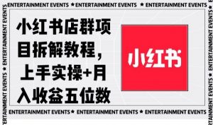 小红书店群项目拆解教程，上手实操+月入收益五位数【揭秘】-甬战资源库