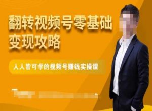 微信视频号零基础变现攻略,人人皆可学的视频号赚钱实操课-甬战资源库