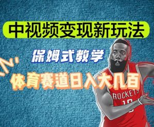 中视频变现新玩法,体育赛道日入大几百【揭秘】-甬战资源库