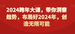 2024跨年大课，​带你洞察趋势，布局好2024年，创造无限可能-甬战资源库