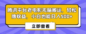 腾讯平台老电影无脑搬运，轻松撸收益，小白也能日入500+【揭秘】-甬战资源库