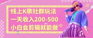 线上K歌社群结合脱单新玩法，无剪辑基础也能日入3位数，长期项目【揭秘】-甬战资源库