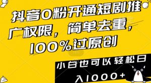 抖音0粉开通短剧推广权限,简单去重,100%过原创,小白也可以轻松日入1000+【揭秘】-甬战资源库