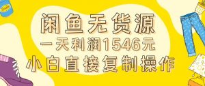 外面收2980的闲鱼无货源玩法实操一天利润1546元0成本入场含全套流程【揭秘】-甬战资源库
