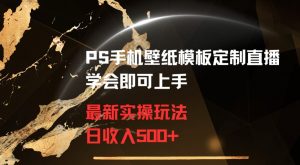PS手机壁纸模板定制直播最新实操玩法学会即可上手日收入500+【揭秘】-甬战资源库