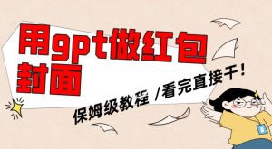 用gpt快速生成微信红包封面，保姆级别教程，小白看完即可上手操作【揭秘】-甬战资源库