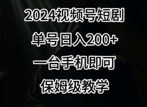 2024风口，视频号短剧，单号日入200+，一台手机即可操作，保姆级教学【揭秘】-甬战资源库