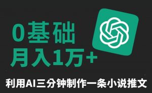 三分钟一条原创爆款小说推文,全程AI制作,无脑矩阵,月入1万+【揭秘】-甬战资源库